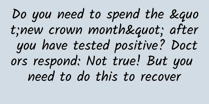 Do you need to spend the "new crown month" after you have tested positive? Doctors respond: Not true! But you need to do this to recover