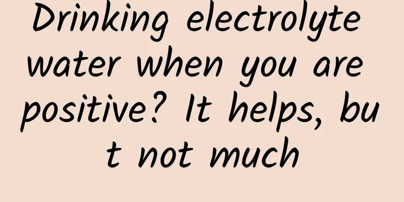 Drinking electrolyte water when you are positive? It helps, but not much