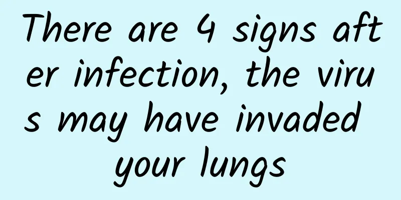 There are 4 signs after infection, the virus may have invaded your lungs