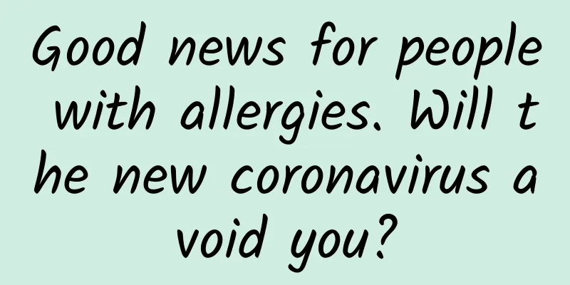 Good news for people with allergies. Will the new coronavirus avoid you?