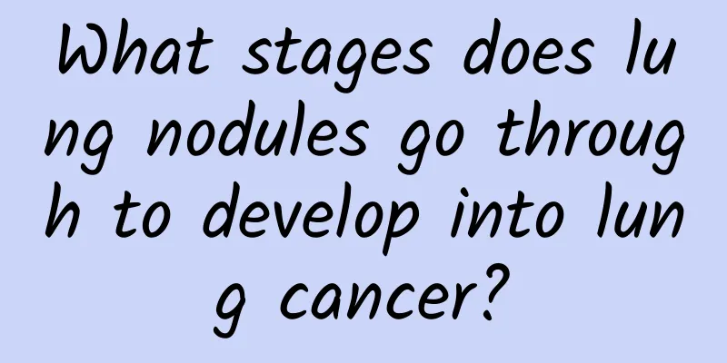 What stages does lung nodules go through to develop into lung cancer?