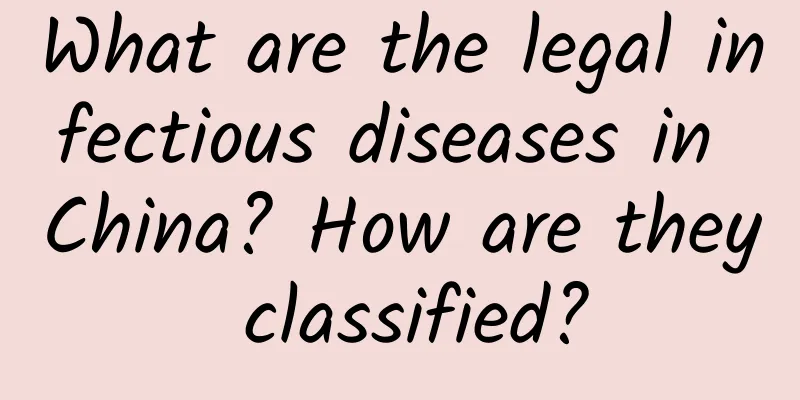 What are the legal infectious diseases in China? How are they classified?