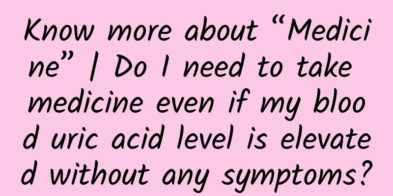 Know more about “Medicine” | Do I need to take medicine even if my blood uric acid level is elevated without any symptoms?