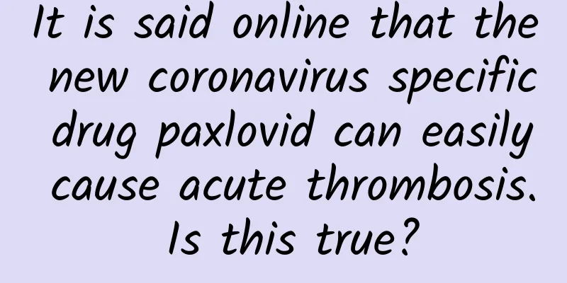 It is said online that the new coronavirus specific drug paxlovid can easily cause acute thrombosis. Is this true?