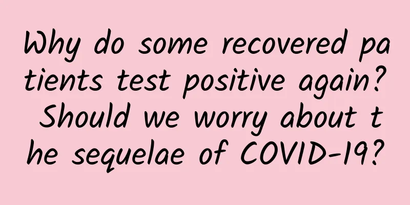 Why do some recovered patients test positive again? Should we worry about the sequelae of COVID-19?