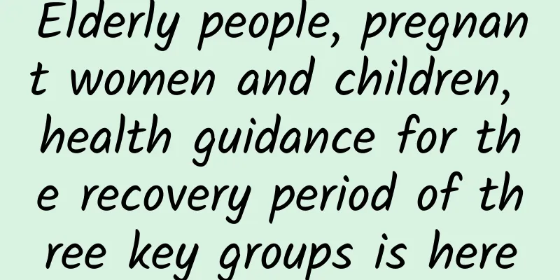 Elderly people, pregnant women and children, health guidance for the recovery period of three key groups is here