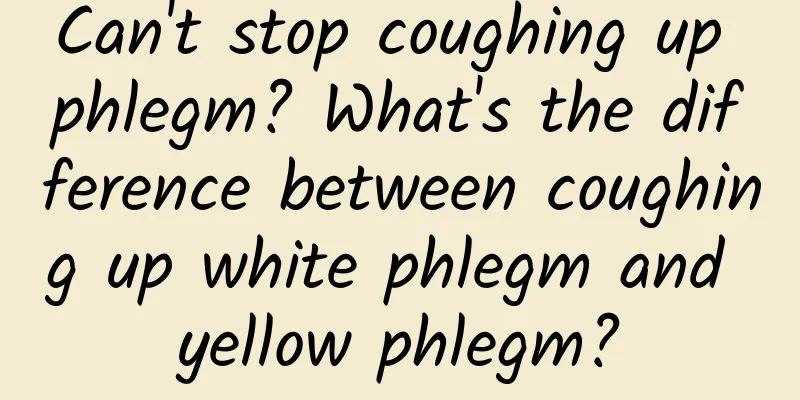 Can't stop coughing up phlegm? What's the difference between coughing up white phlegm and yellow phlegm?