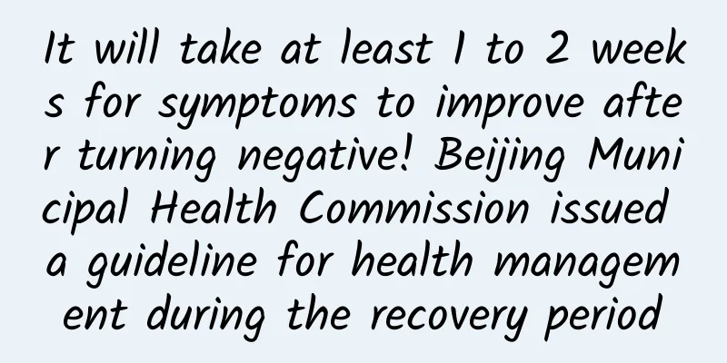 It will take at least 1 to 2 weeks for symptoms to improve after turning negative! Beijing Municipal Health Commission issued a guideline for health management during the recovery period