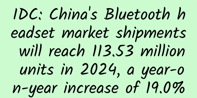 IDC: China's Bluetooth headset market shipments will reach 113.53 million units in 2024, a year-on-year increase of 19.0%