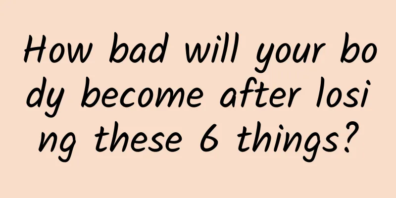 How bad will your body become after losing these 6 things?