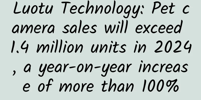 Luotu Technology: Pet camera sales will exceed 1.4 million units in 2024, a year-on-year increase of more than 100%