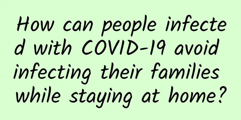 How can people infected with COVID-19 avoid infecting their families while staying at home?
