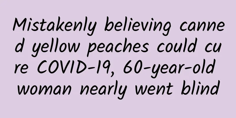 Mistakenly believing canned yellow peaches could cure COVID-19, 60-year-old woman nearly went blind