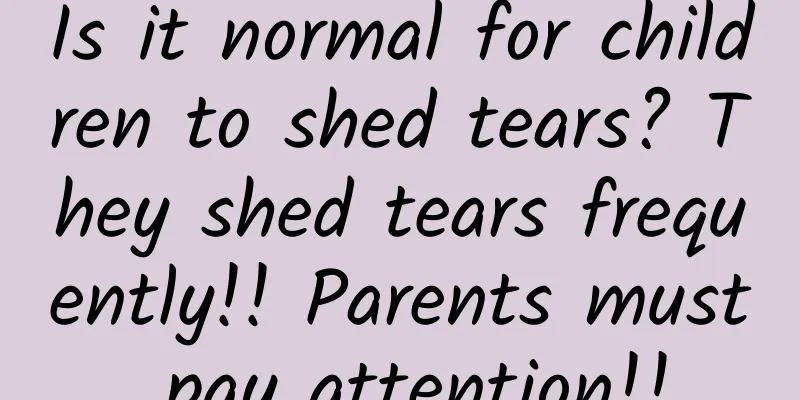 Is it normal for children to shed tears? They shed tears frequently!! Parents must pay attention!!