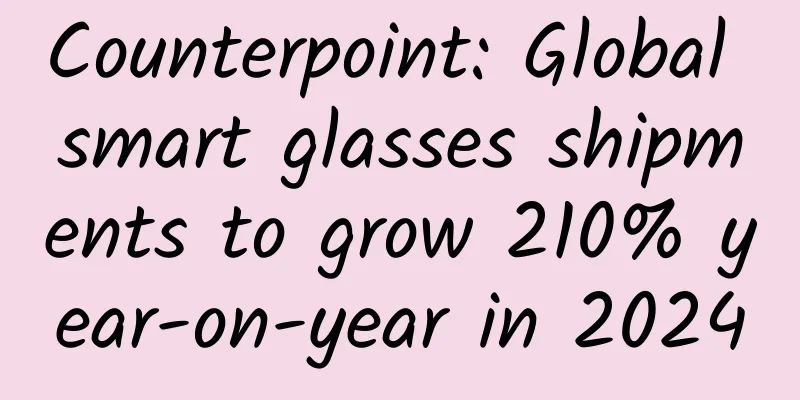 Counterpoint: Global smart glasses shipments to grow 210% year-on-year in 2024