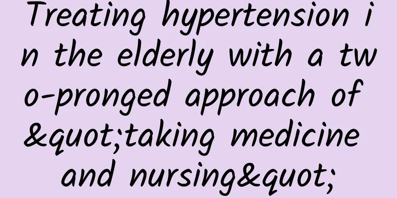 Treating hypertension in the elderly with a two-pronged approach of "taking medicine and nursing"