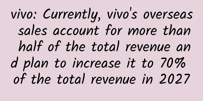 vivo: Currently, vivo's overseas sales account for more than half of the total revenue and plan to increase it to 70% of the total revenue in 2027