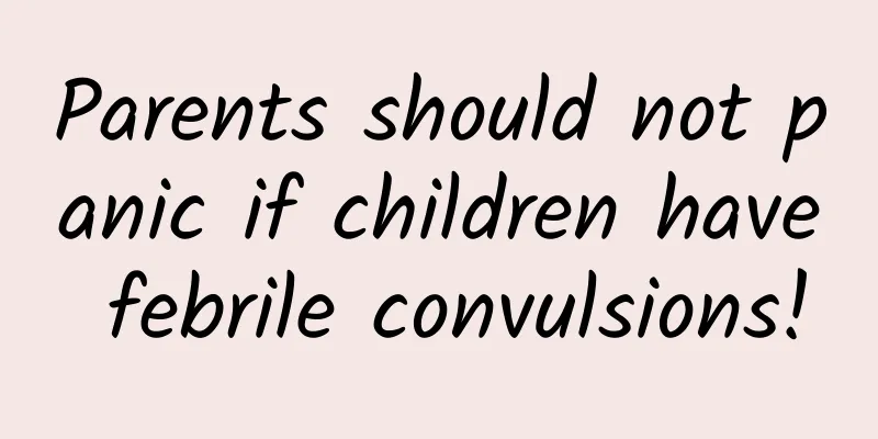 Parents should not panic if children have febrile convulsions!