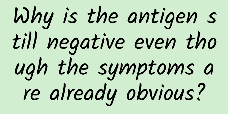 Why is the antigen still negative even though the symptoms are already obvious?