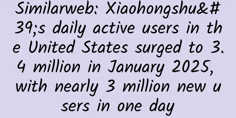 Similarweb: Xiaohongshu's daily active users in the United States surged to 3.4 million in January 2025, with nearly 3 million new users in one day
