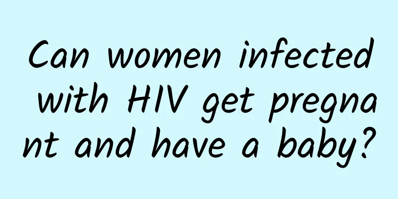 Can women infected with HIV get pregnant and have a baby?