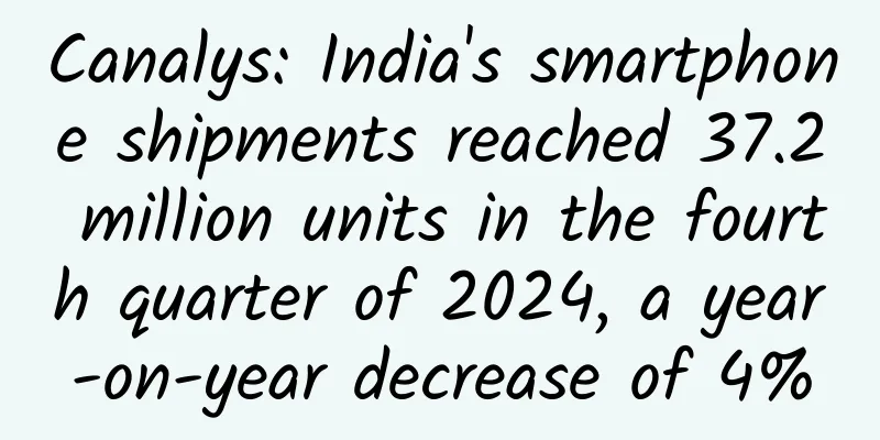 Canalys: India's smartphone shipments reached 37.2 million units in the fourth quarter of 2024, a year-on-year decrease of 4%