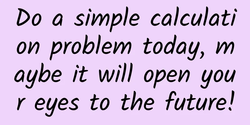 Do a simple calculation problem today, maybe it will open your eyes to the future!
