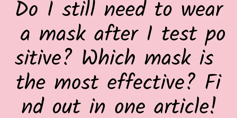 Do I still need to wear a mask after I test positive? Which mask is the most effective? Find out in one article!