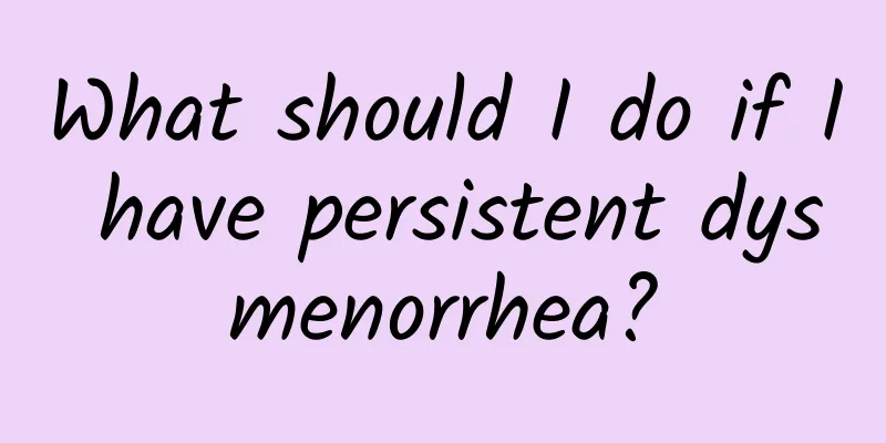 What should I do if I have persistent dysmenorrhea?