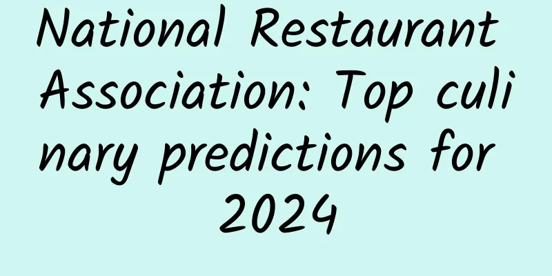National Restaurant Association: Top culinary predictions for 2024