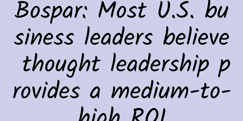 Bospar: Most U.S. business leaders believe thought leadership provides a medium-to-high ROI