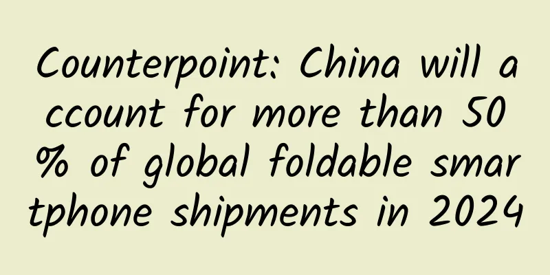 Counterpoint: China will account for more than 50% of global foldable smartphone shipments in 2024