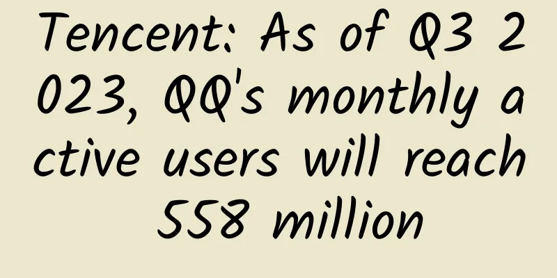Tencent: As of Q3 2023, QQ's monthly active users will reach 558 million