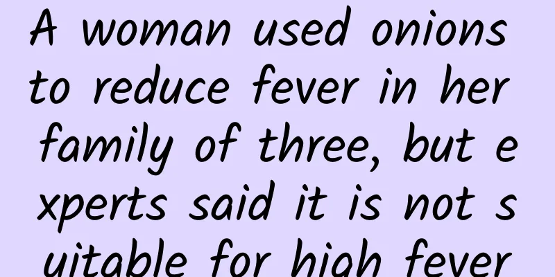 A woman used onions to reduce fever in her family of three, but experts said it is not suitable for high fever