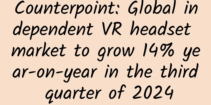 Counterpoint: Global independent VR headset market to grow 14% year-on-year in the third quarter of 2024