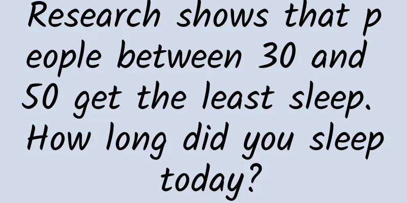 Research shows that people between 30 and 50 get the least sleep. How long did you sleep today?