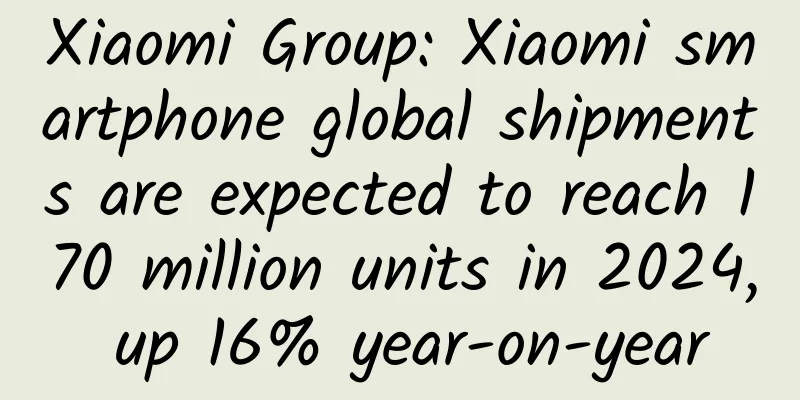 Xiaomi Group: Xiaomi smartphone global shipments are expected to reach 170 million units in 2024, up 16% year-on-year