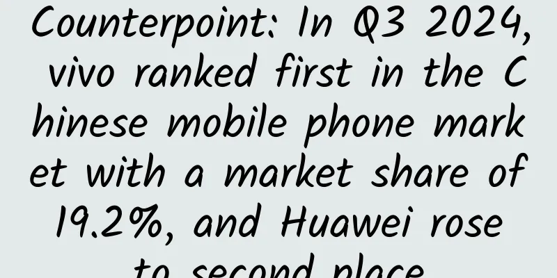Counterpoint: In Q3 2024, vivo ranked first in the Chinese mobile phone market with a market share of 19.2%, and Huawei rose to second place