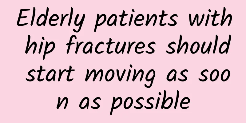 Elderly patients with hip fractures should start moving as soon as possible