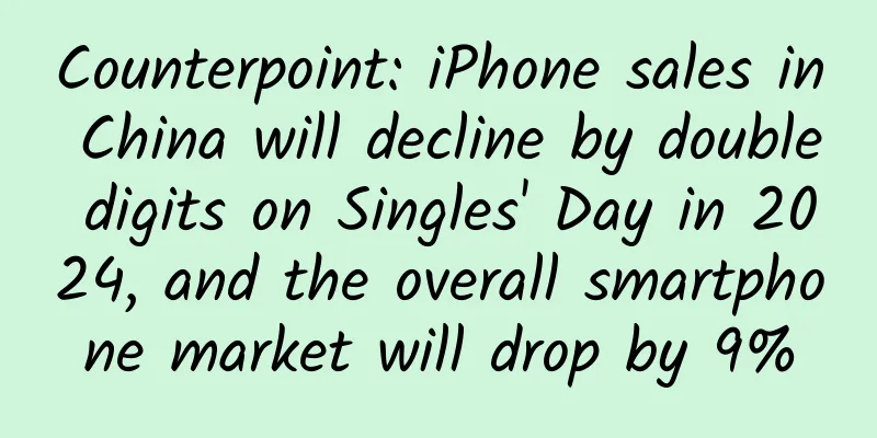 Counterpoint: iPhone sales in China will decline by double digits on Singles' Day in 2024, and the overall smartphone market will drop by 9%