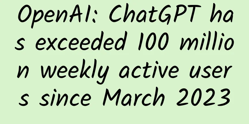 OpenAI: ChatGPT has exceeded 100 million weekly active users since March 2023