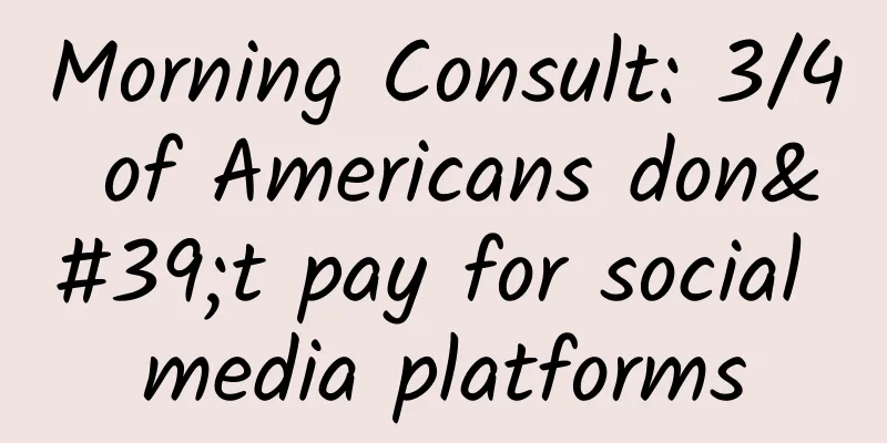 Morning Consult: 3/4 of Americans don't pay for social media platforms