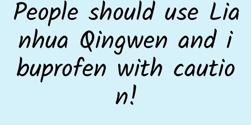 People should use Lianhua Qingwen and ibuprofen with caution!