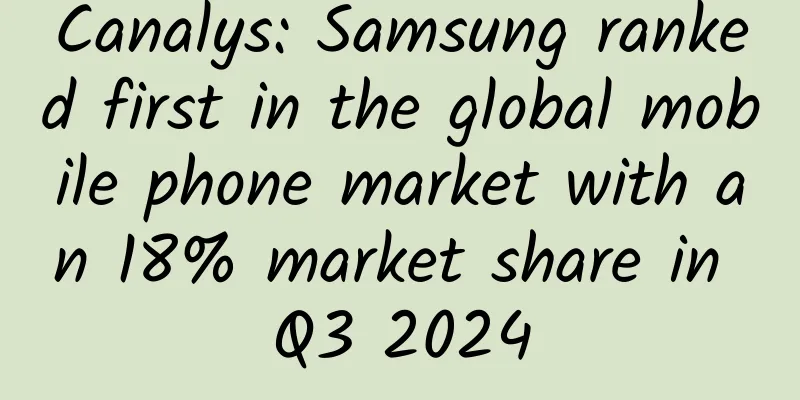 Canalys: Samsung ranked first in the global mobile phone market with an 18% market share in Q3 2024