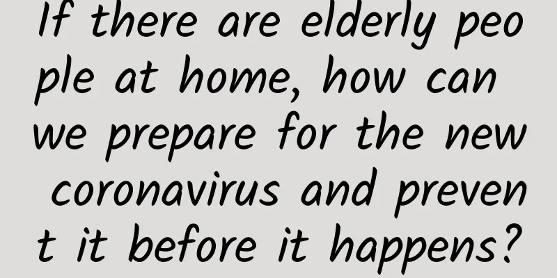 If there are elderly people at home, how can we prepare for the new coronavirus and prevent it before it happens?