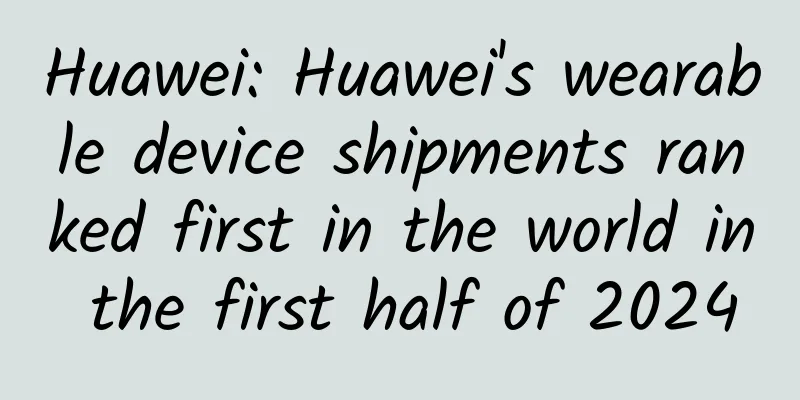 Huawei: Huawei's wearable device shipments ranked first in the world in the first half of 2024