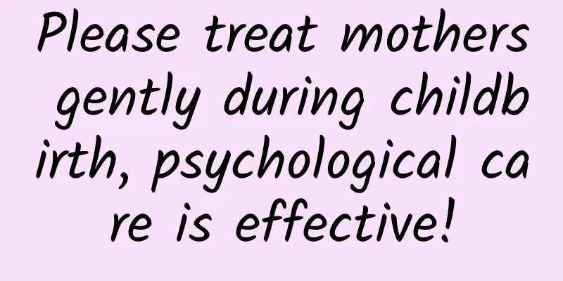 Please treat mothers gently during childbirth, psychological care is effective!