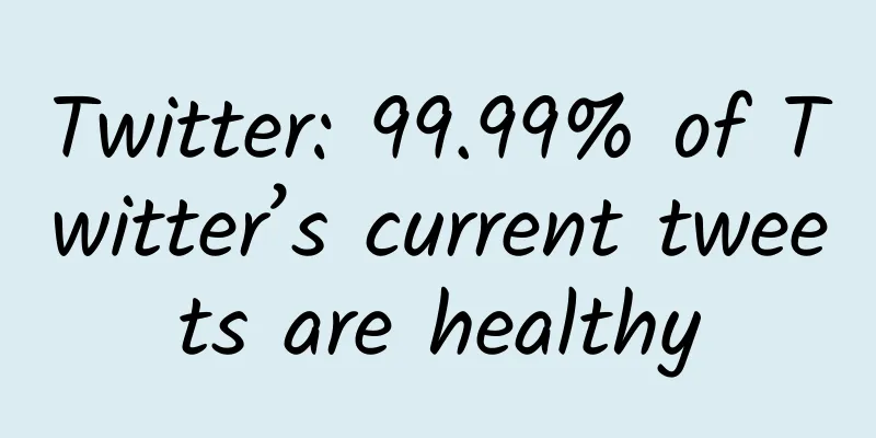 Twitter: 99.99% of Twitter’s current tweets are healthy