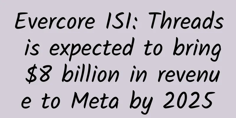 Evercore ISI: Threads is expected to bring $8 billion in revenue to Meta by 2025