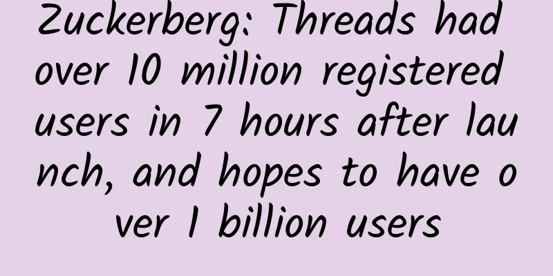 Zuckerberg: Threads had over 10 million registered users in 7 hours after launch, and hopes to have over 1 billion users